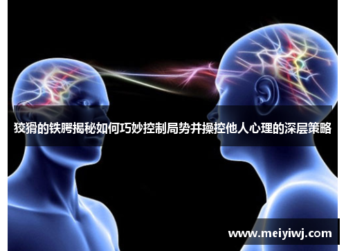 狡猾的铁腭揭秘如何巧妙控制局势并操控他人心理的深层策略
